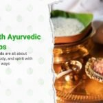 Wellhealth Ayurvedic Health Tips: Balancing the Mind, Body, and Spirit towards Overall Wellness