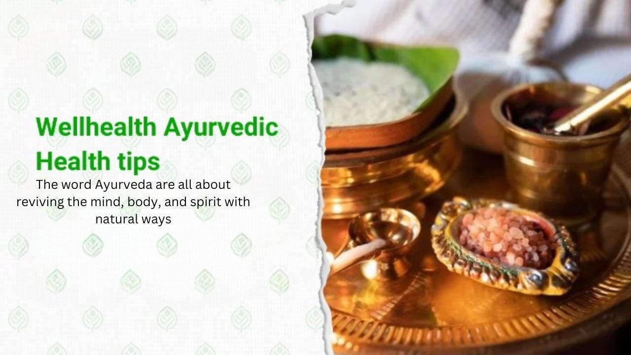 Wellhealth Ayurvedic Health Tips: Balancing the Mind, Body, and Spirit towards Overall Wellness