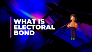 What Is Electoral Bond: A Complete Guide